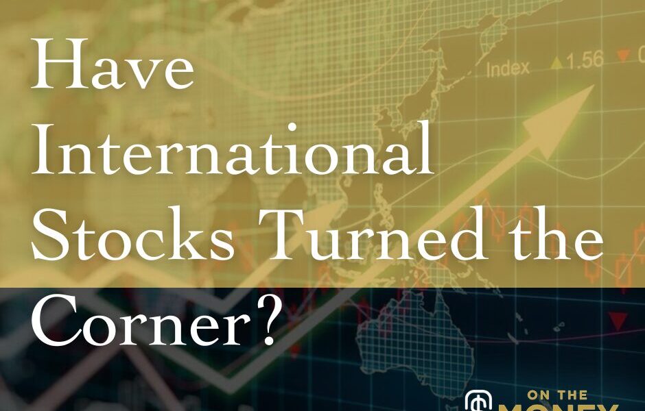 Financial Planning Podcast: Have International Stocks Turned the Corner?