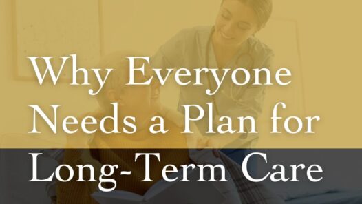 Why Everyone Needs a Plan for Long-Term Care