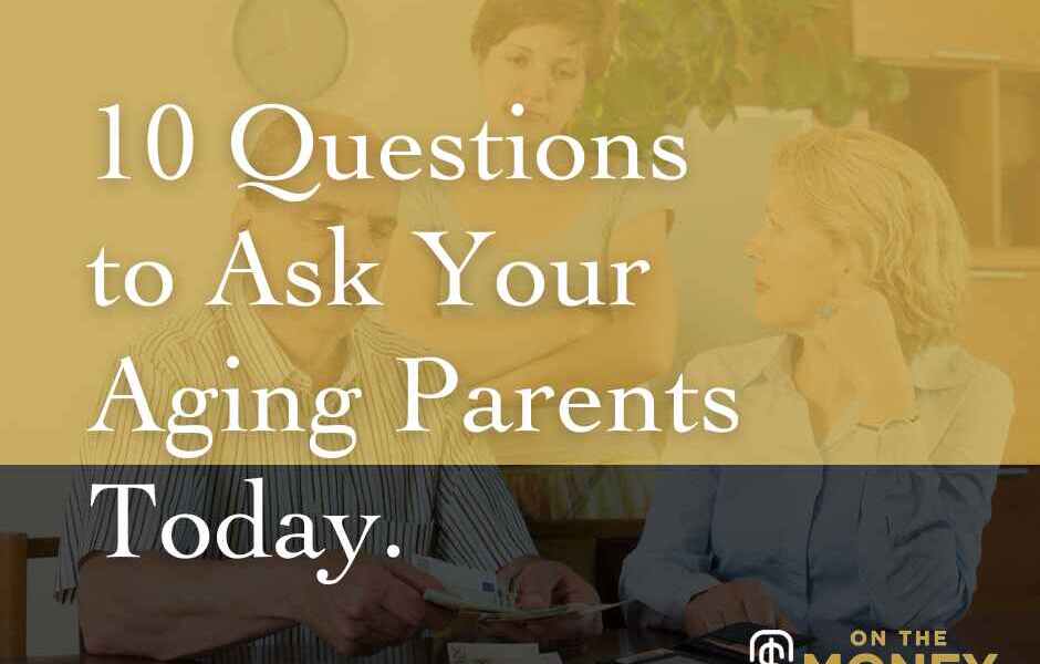 10 Questions to Ask Your Aging Parents Today