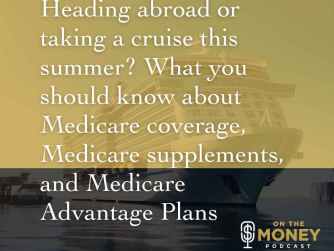Heading abroad or taking a cruise this summer? What you should know about medicare coverage, supplement, and advantage plans