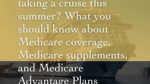 Heading abroad or taking a cruise this summer? What you should know about medicare coverage, supplement, and advantage plans