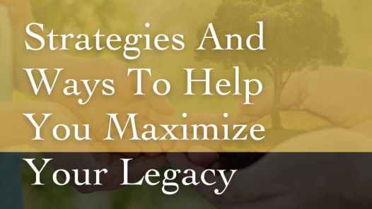 Strategies and Ways to help maximize you legacy