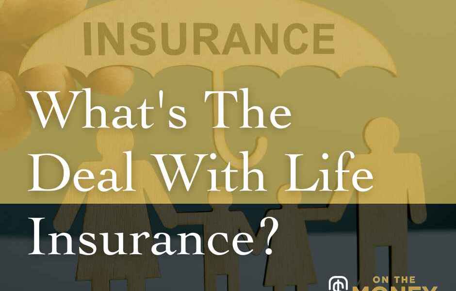 What's The Deal With Life Insurance?