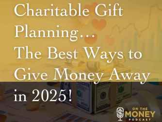 Charitable Gift Planning...The Best Ways to Give Money Away in 2025!