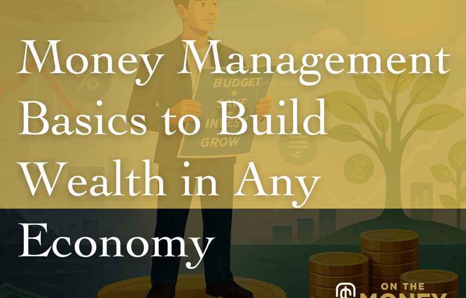 How to Build Wealth In Any Economy - Master the Basics of Money Management