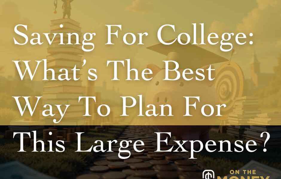 Saving for College: What’s the best way to plan for this large expense?
