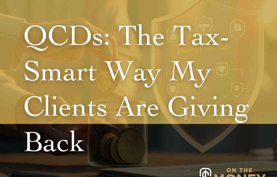 QCDs: The Tax-Smart Way My Clients Are Giving Back