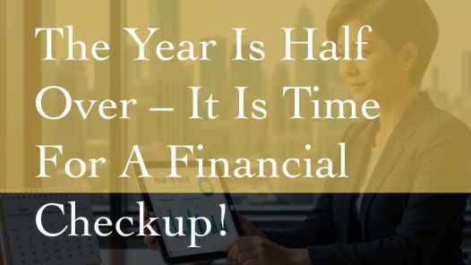 The Year Is Half Over - It Is Time For A Financial Checkup!