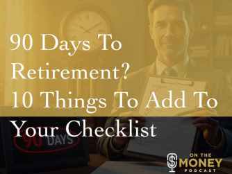 90 Days To Retirement? 10 Things To Add To Your Checklist