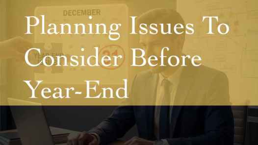Planning Issues To Consider Before Year End